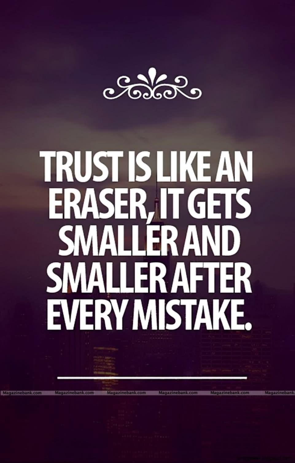 Trust Is Like An Eraser, It Gets Smaller And Smaller After Every Mistake.