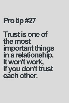 Trust is one of the most important things in a relationship. It won’t work, if you don’t trust each other.