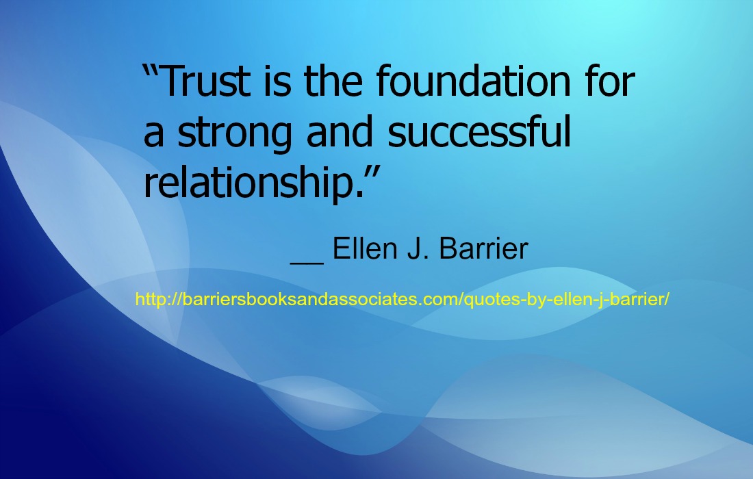 Trust is the foundation for a strong and successful relationship  - Ellen J. Barrier