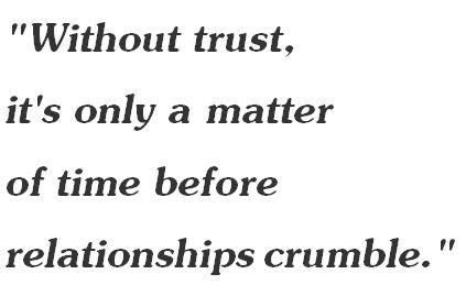Without trust, it's only a matter of time before relationships crumble