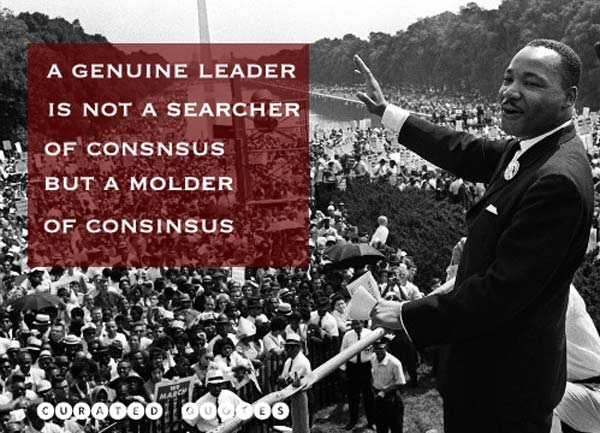 A genuine leader is not a searcher for consensus but a molder of consensus