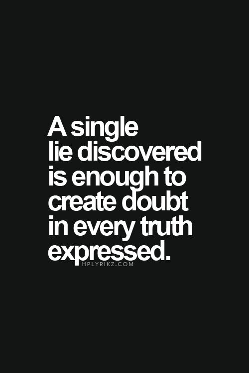 A single lie discovered is enough to create doubt in every truth expressed.