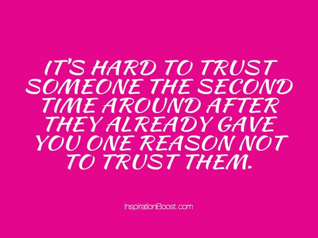 It’s hard to trust someone the second time around after they already gave you one reason not to trust them.