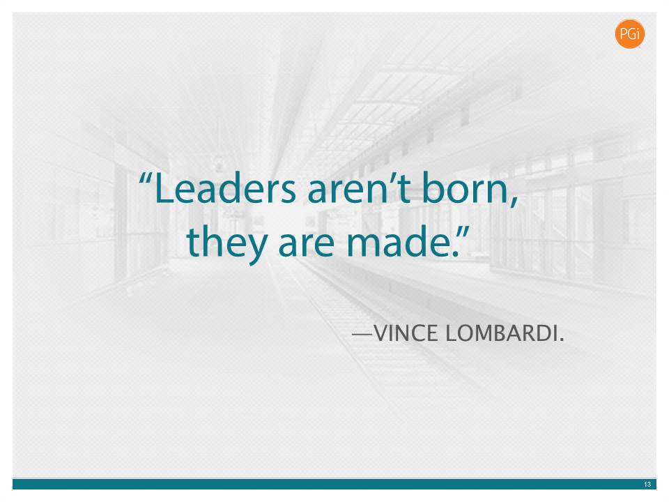 Leaders aren’t born, they are made.