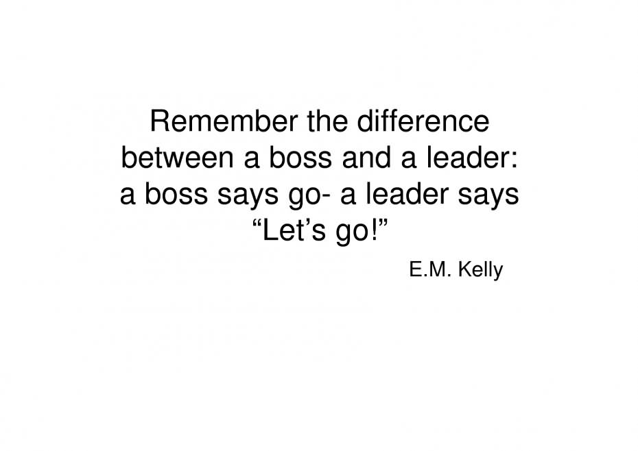 Remember The Difference Between A Boss And A Leader A Boss Say Go A Leader Says Let's Go - E.M. Kelly
