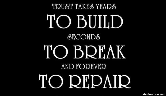 Trust Takes Years To Build Seconds To Break And Forever To Repair.