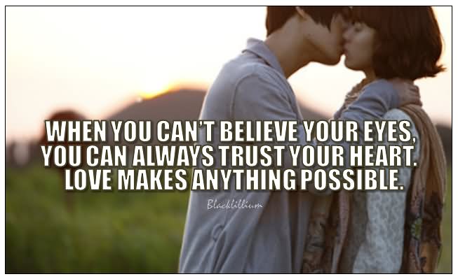 When you can't believe your eyes, you can always trust your heart. Love makes anything possible