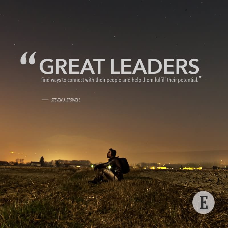 Great leaders find ways to connect with their people and help them fulfill their potential. - Steven J. Stowell