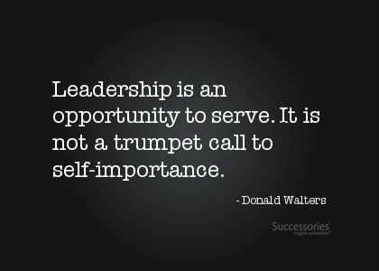 Leadership is an opportunity to serve. It is not a trumpet call to self-importance  - Donald Walters