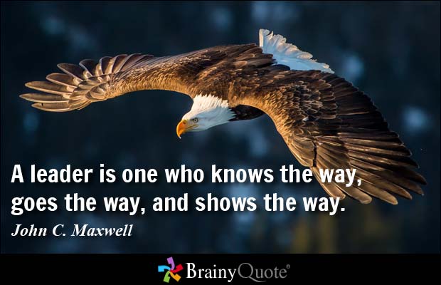 A leader is one who knows the way, goes the way, and shows the way  - John C. Maxwell