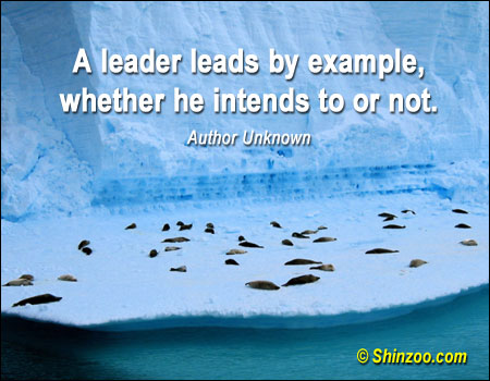 A leader leads by example, whether he intends to or not.