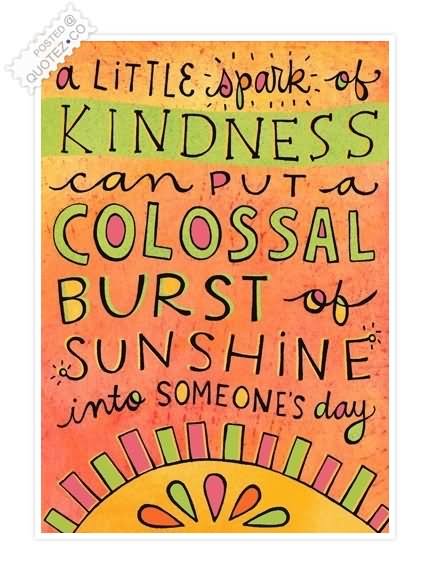A little spark of kindness can put a colossal burst of sunshine into someone's day