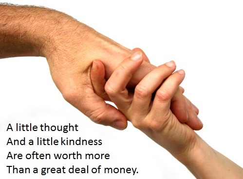 A little thought and a little kindness are often worth more than a great deal money