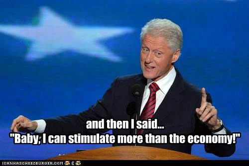 And Then I Said Baby I Can Stimulated More Than The Economy Funny Bill Clinton Meme Image