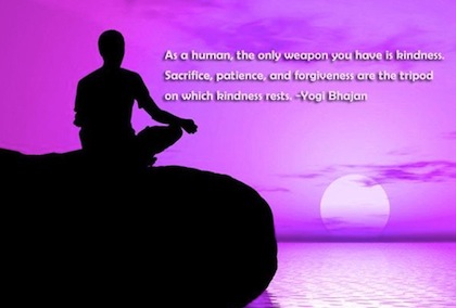 As a human the only weapon you have is kindness. Sacrifice, Patience, and forgiveness are the tripod on which kindness rests