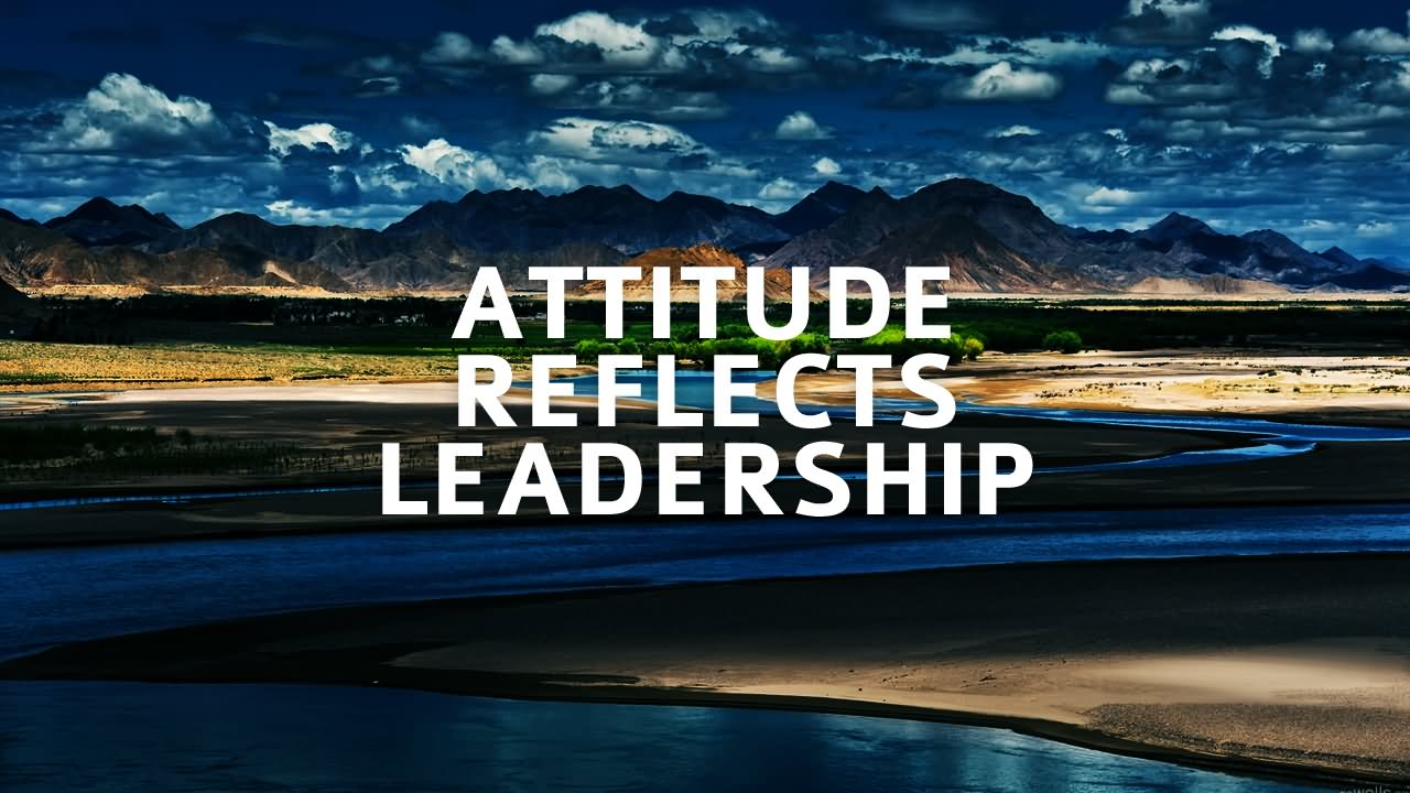 Attitude reflects leadership.
