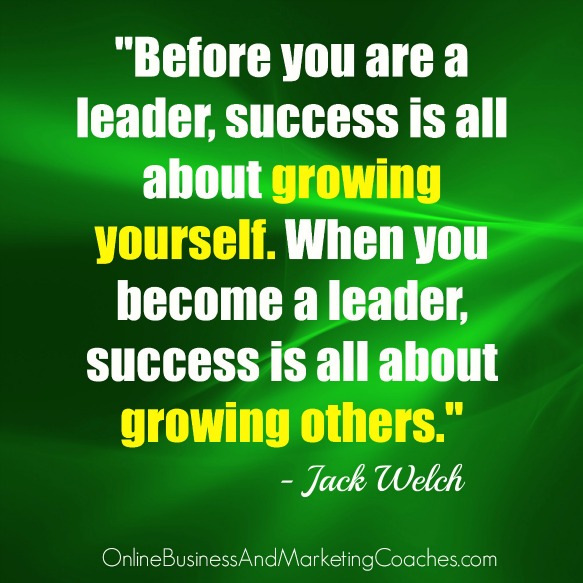 Before you are a leader, success is all about growing yourself. When you become a leader, success is all about growing others.  - Jack Welch
