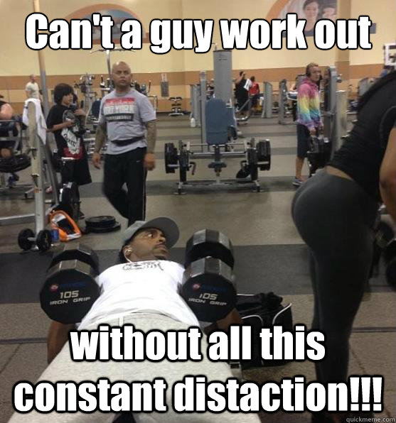 Can't A Guy work Out Without All This Constant Distaction Funny Pants Meme Image