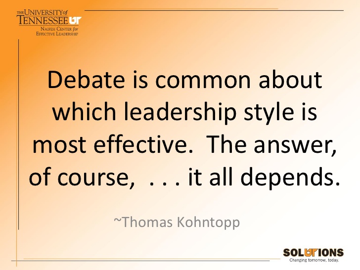 Debate is common about which leadership style ismost effective. The answer,of course, . . . it all depends