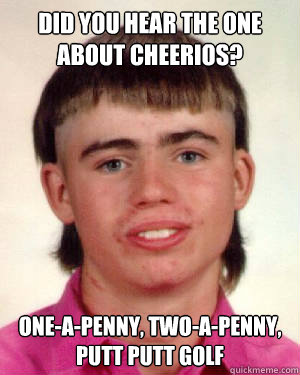 Did You Hear The One About Cheerios Funny Mullet Meme Picture