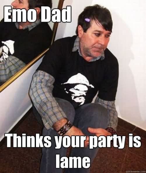Emo Dad Thinks Your Party Is Lame Funny Meme Image