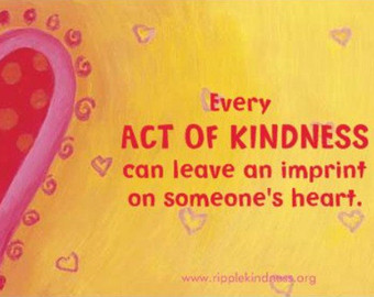 Every act of kindness can leave an imprint on someone’s heart.