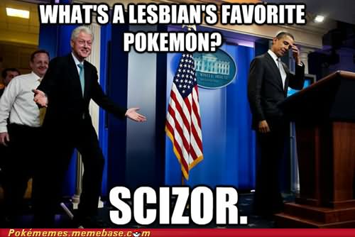 Funny Bill Clinton Meme What's Lesbian's Favorite Pokemon Scizor Picture