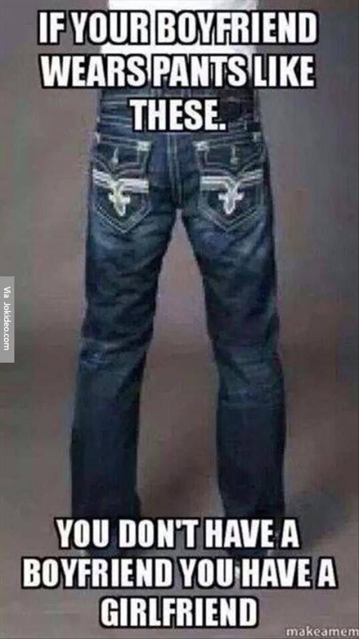 Funny Pants Meme If Your Boyfriend Wears Pants Like These Picture