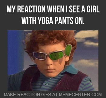 Funny Pants Meme My Reaction When I See A Girl With Yoga Pants On Picture