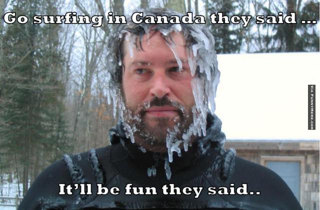 Go Surfing In Canada They Said It Will Be Fun They Said Funny Surfing Meme Image