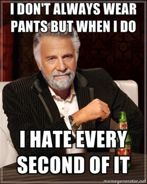 I Don't Always Wear Pants But When I Do I Hate Every Second Of It Funny Meme Picture
