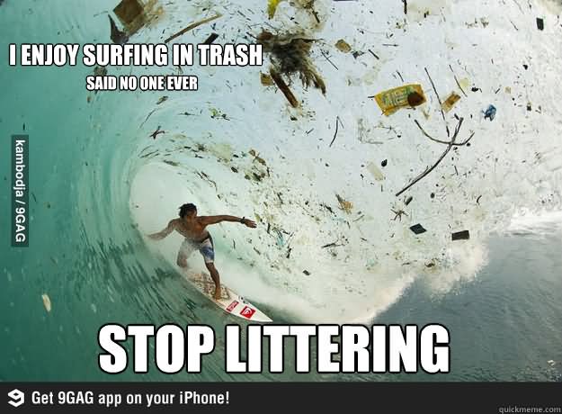 I Enjoy Surfing In Trash Said No One Ever Funny Surfing Meme Image