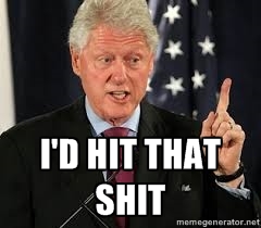 I'd Hit That Shit Funny Bill Clinton Meme Image