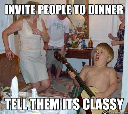 Invite People To Dinner Tell Them It Classy Funny Party Meme Image