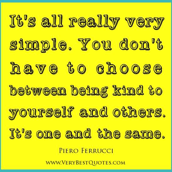 It’s all really very simple. You don’t have to choose between being kind to yourself and others. It’s one and the same.