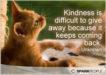 Kindness is difficult to give away because it keeps coming back