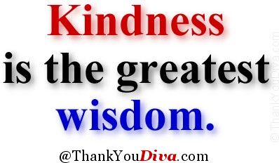 Kindness is the greatest wisdom