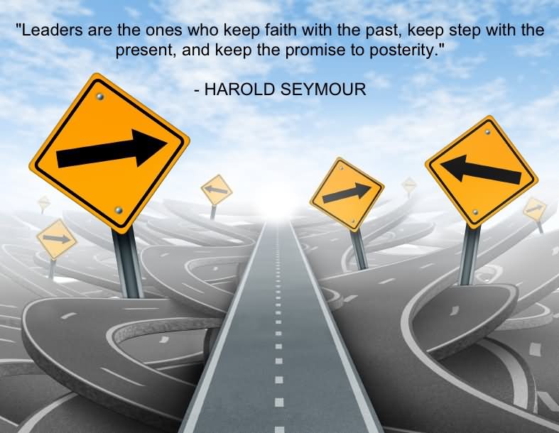 Leaders are the one's who keep faith in the past, keep step with the present and keep the promise to posterity - Harold Seymour