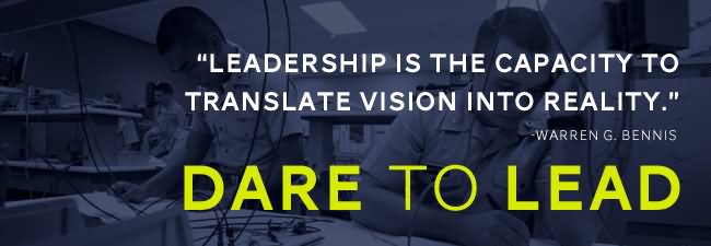 Leadership is the capacity to translate vision into reality.
