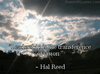 Leadership is the transference of vision  - Hal Reed