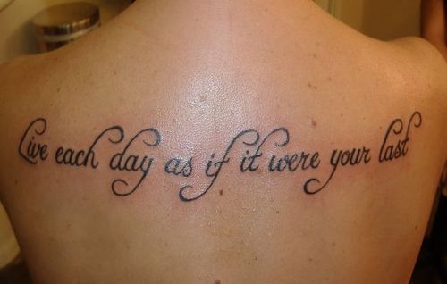Live Each Day As If It Were Your Last Quote Tattoo On Upper Back