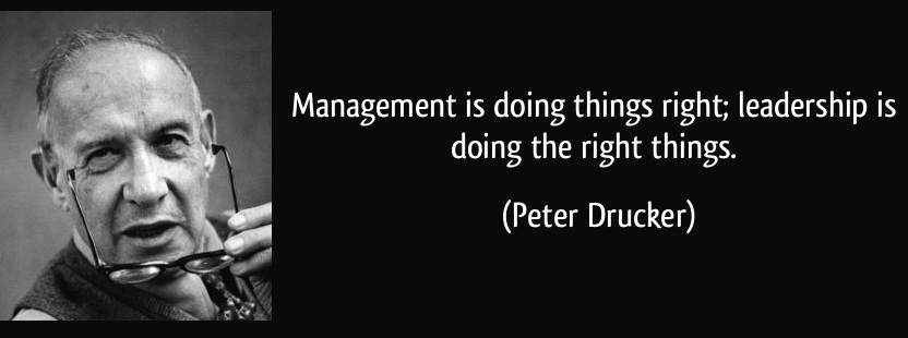 Management is doing things right; leadership is doing the right things  -  Peter Drucker