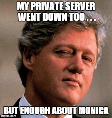 My Private Server Went Down Too Funny Bill Clinton Meme Image