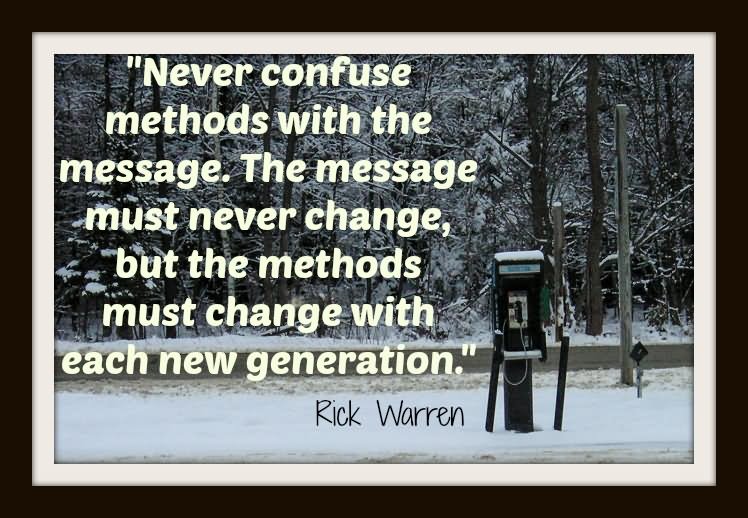 Never confuse methods with the message. The message must never change, but the methods must change with each new generation.