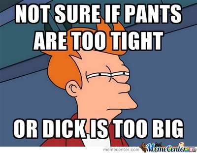Not Sure If Pants Are Too Tight Funny Pants Meme Image