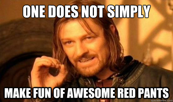 One Does Not Simply Make Fun Of Awesome Red Pants Funny Meme Image
