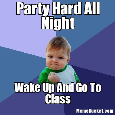 Party Hard All Night Wake up And Go To Glass Funny Meme Image