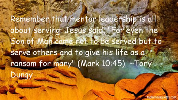 Remember that mentor leadership is all about serving. Jesus said, “For even the Son of Man came not to be served but to serve others and to give his life as a ransom for many.