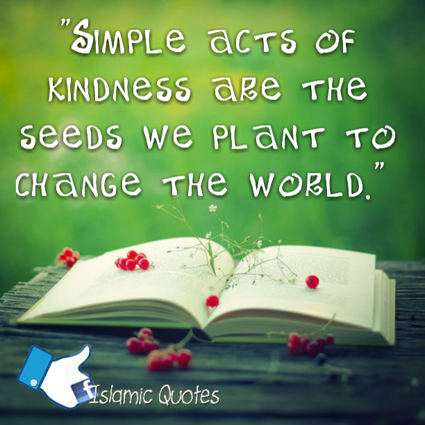 Simple acts of kindness are the seeds we plant to change the world