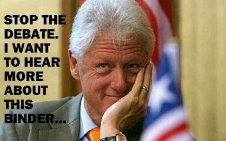 Stop The Debate I Want To Hear More About This Binder Funny Bill Clinton Meme Photo